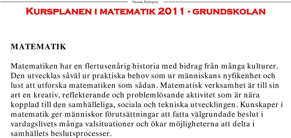 Matematisk verksamhet är till sin art en kreativ, reflekterande och problemlösande aktivitet som är nära kopplad till den samhälleliga, sociala och