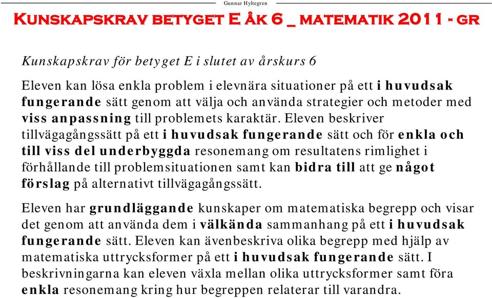 Eleven beskriver tillvägagångssätt på ett i huvudsak fungerande sätt och för enkla och till viss del underbyggda resonemang om resultatens rimlighet i förhållande till problemsituationen samt kan