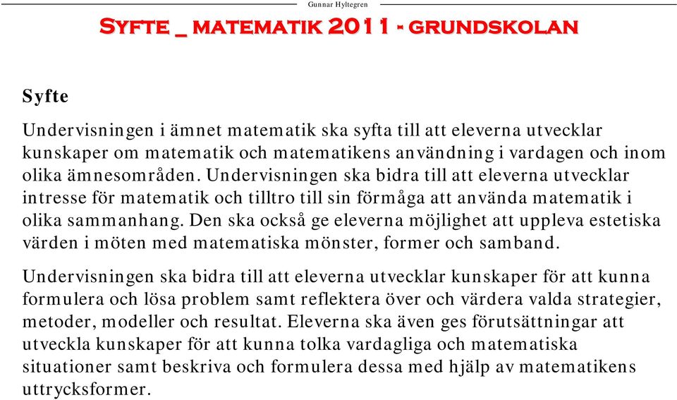 Den ska också ge eleverna möjlighet att uppleva estetiska värden i möten med matematiska mönster, former och samband.