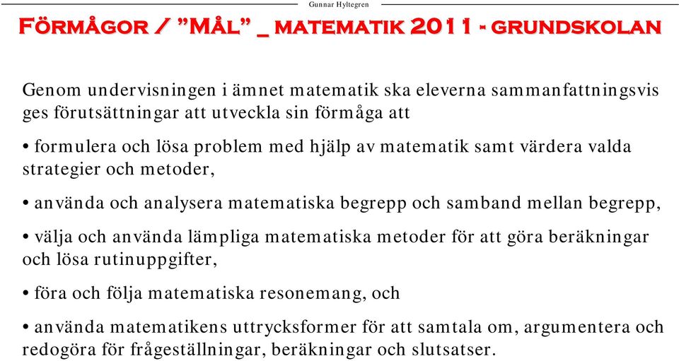 begrepp och samband mellan begrepp, välja och använda lämpliga matematiska metoder för att göra beräkningar och lösa rutinuppgifter, föra och följa