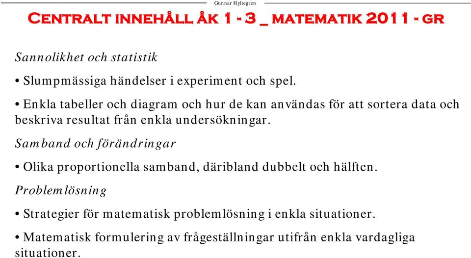 Samband och förändringar Olika proportionella samband, däribland dubbelt och hälften.