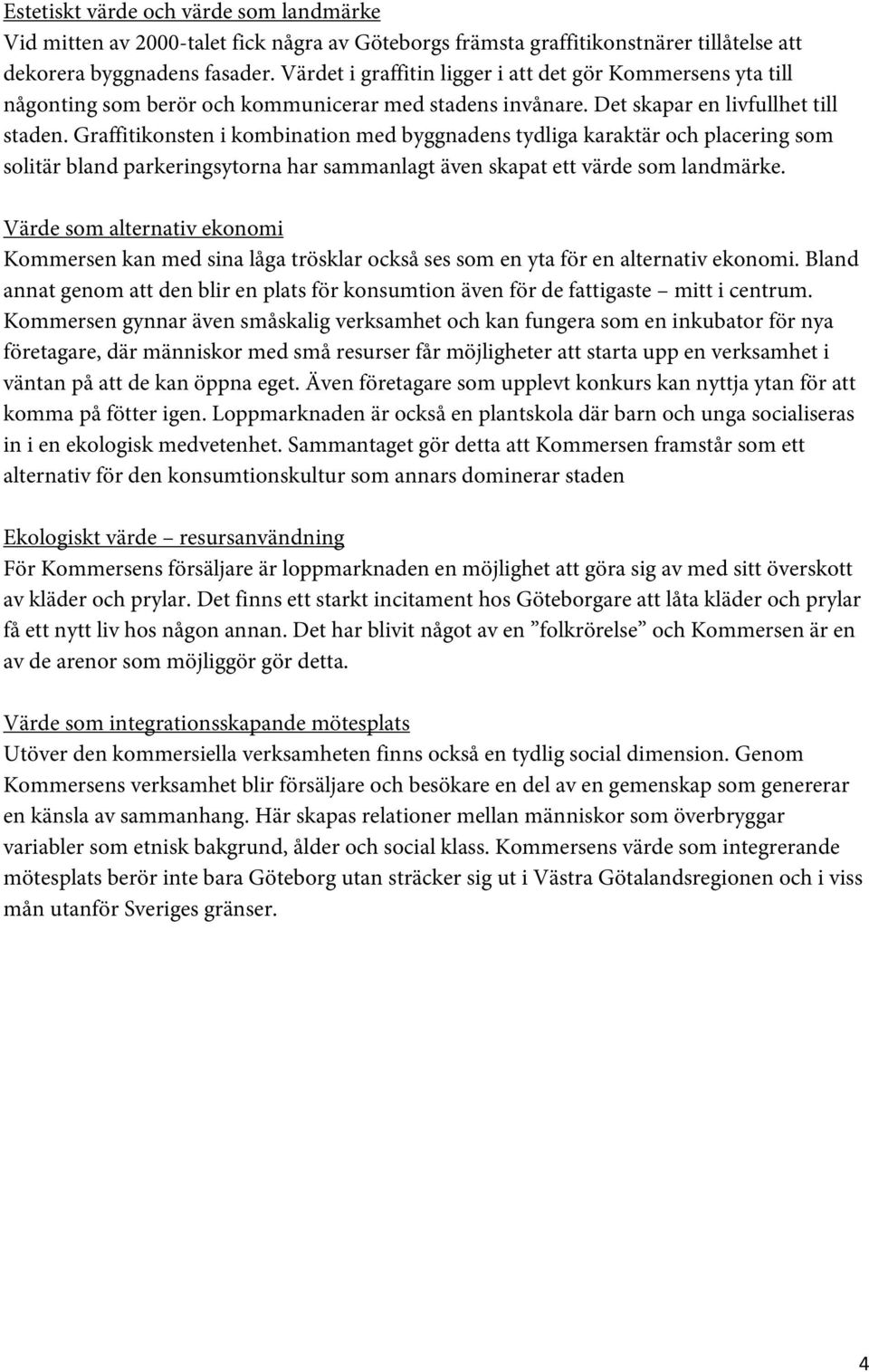 Graffitikonsten i kombination med byggnadens tydliga karaktär och placering som solitär bland parkeringsytorna har sammanlagt även skapat ett värde som landmärke.