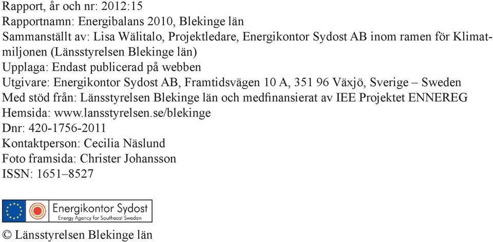 10 A, 351 96 Växjö, Sverige Sweden Med stöd från: Länsstyrelsen Blekinge län och medfinansierat av IEE Projektet ENNEREG Hemsida: www.