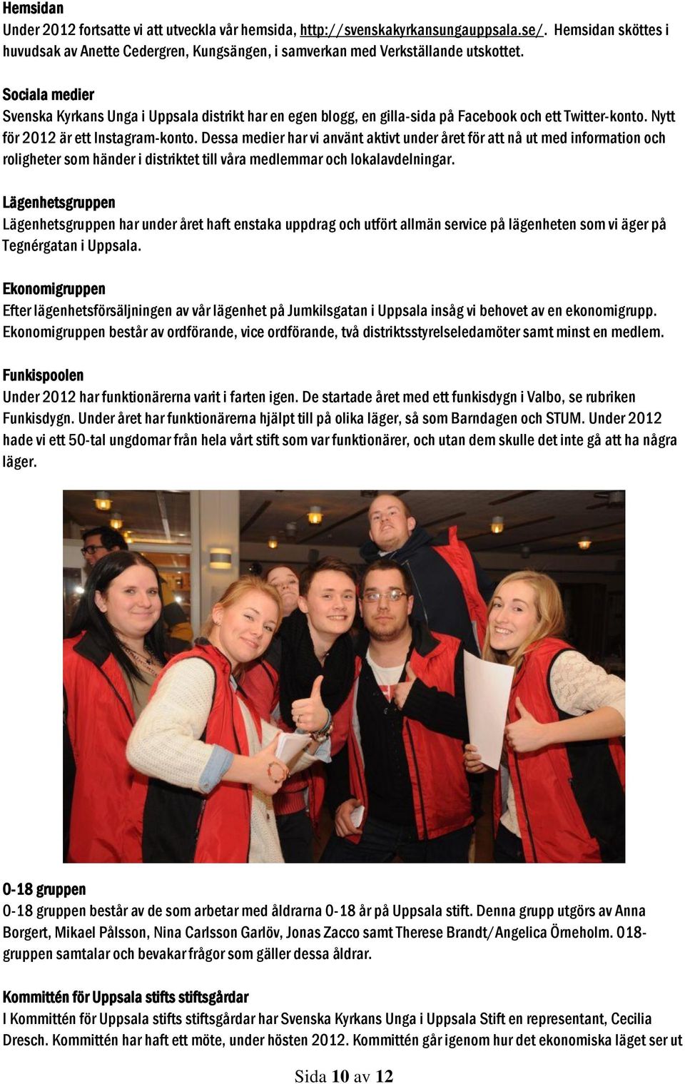 Dessa medier har vi använt aktivt under året för att nå ut med information och roligheter som händer i distriktet till våra medlemmar och lokalavdelningar.