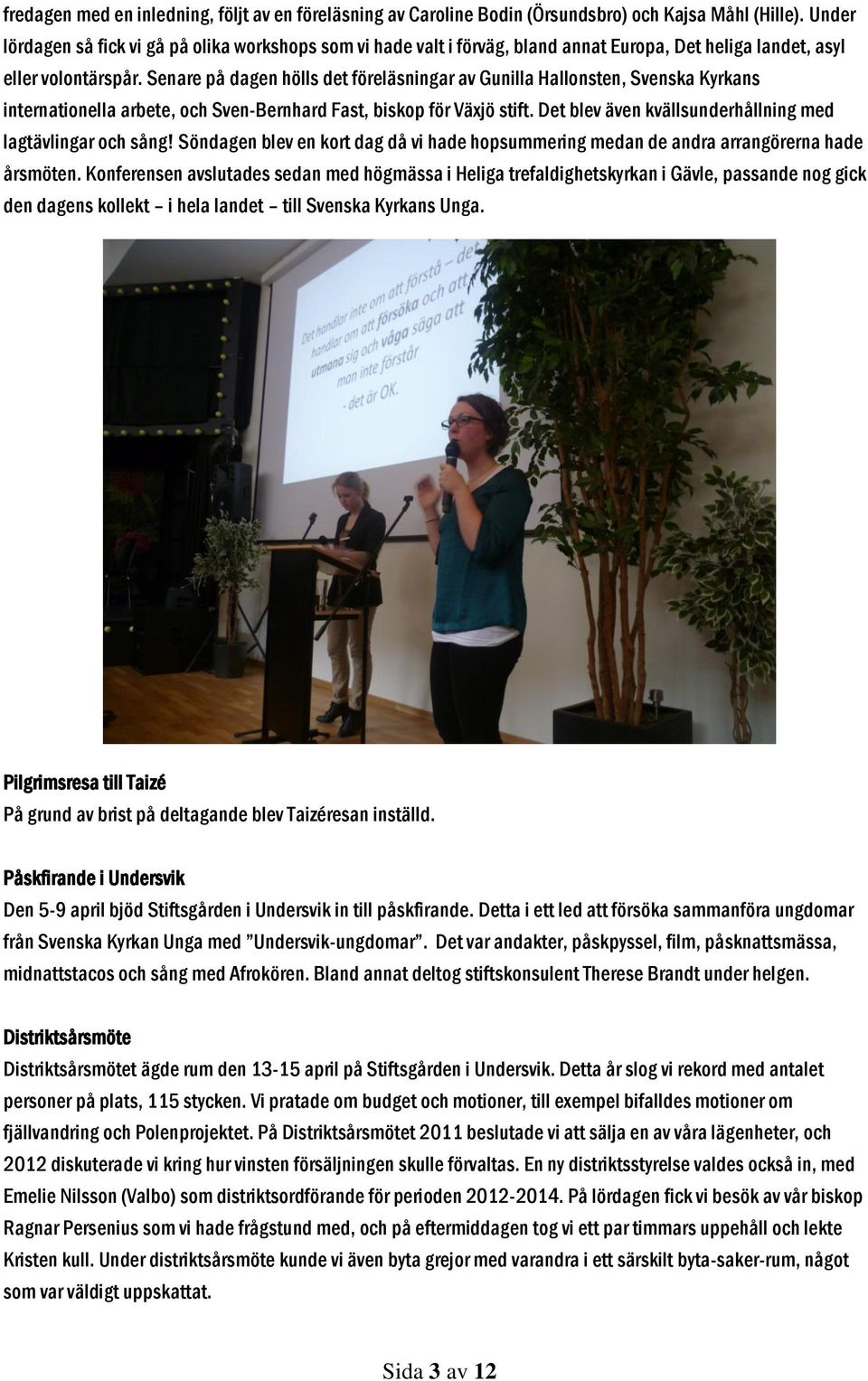 Senare på dagen hölls det föreläsningar av Gunilla Hallonsten, Svenska Kyrkans internationella arbete, och Sven-Bernhard Fast, biskop för Växjö stift.