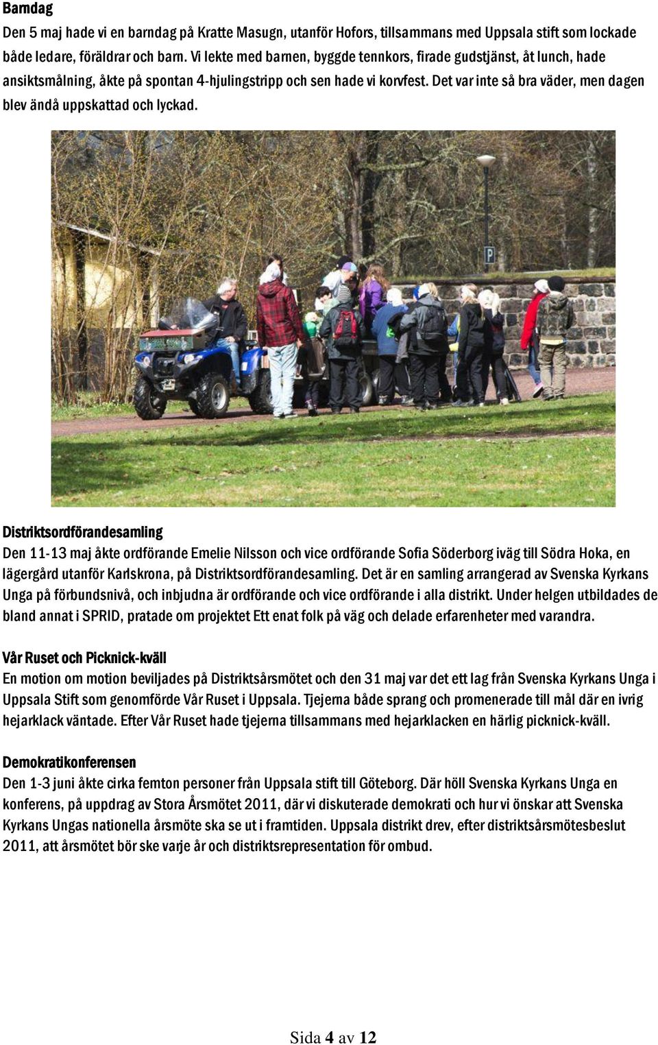 Det var inte så bra väder, men dagen blev ändå uppskattad och lyckad.