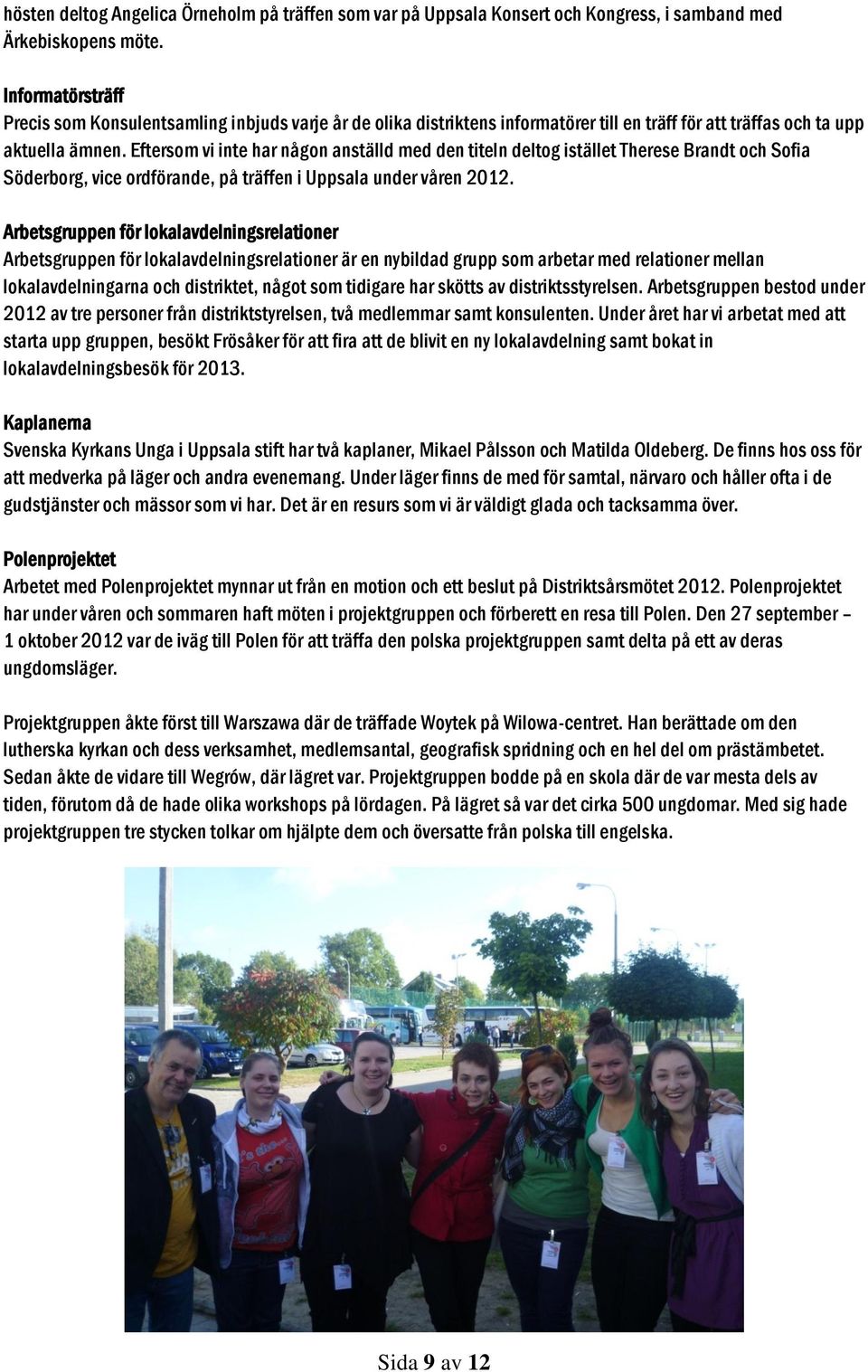 Eftersom vi inte har någon anställd med den titeln deltog istället Therese Brandt och Sofia Söderborg, vice ordförande, på träffen i Uppsala under våren 2012.
