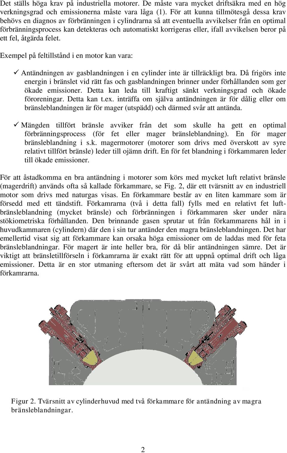 ifall avvikelsen beror på ett fel, åtgärda felet. Exempel på feltillstånd i en motor kan vara: Antändningen av gasblandningen i en cylinder inte är tillräckligt bra.