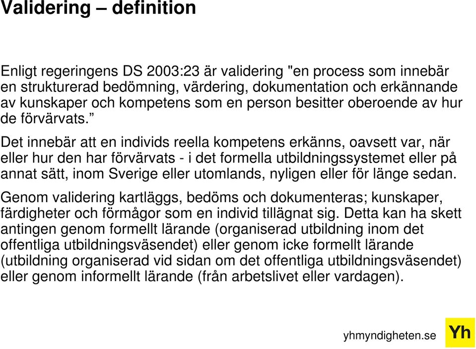 Det innebär att en individs reella kompetens erkänns, oavsett var, när eller hur den har förvärvats - i det formella utbildningssystemet eller på annat sätt, inom Sverige eller utomlands, nyligen