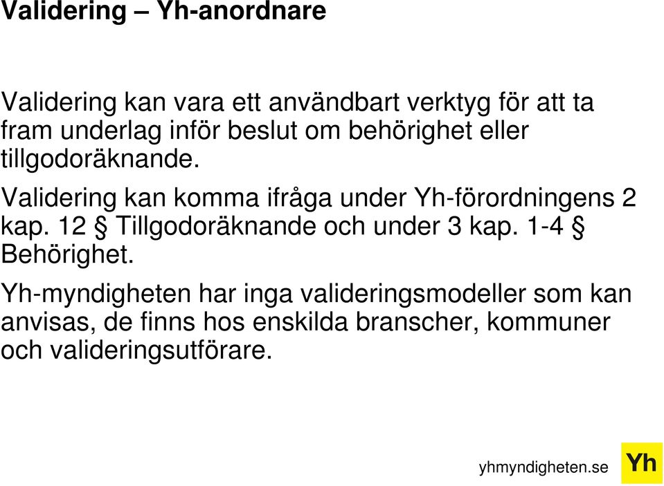 Validering kan komma ifråga under Yh-förordningens 2 kap. 12 Tillgodoräknande och under 3 kap.