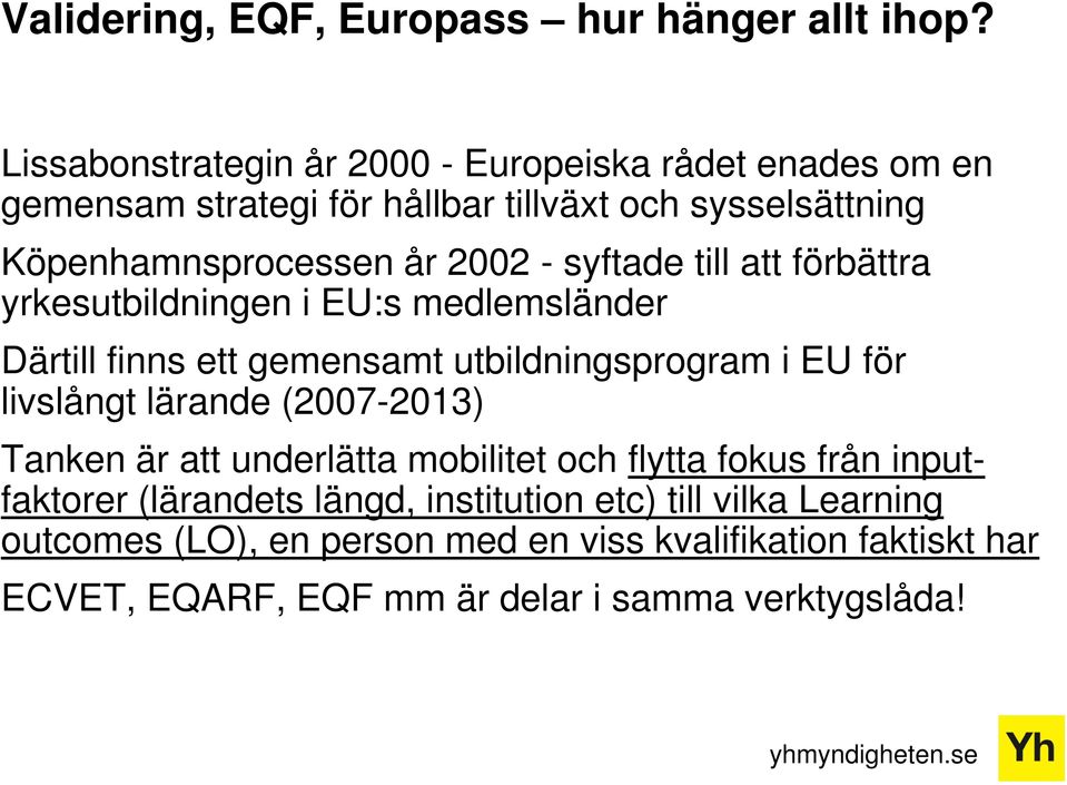 syftade till att förbättra yrkesutbildningen i EU:s medlemsländer Därtill finns ett gemensamt utbildningsprogram i EU för livslångt lärande