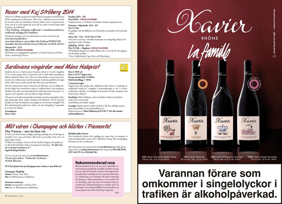 / Kaj Ströberg, mångårig ordförande i Landskronasektionen, vinkonsult, pedagog och vinälskare. Detaljerade program och mer information om årets resor hittas på: www.bussresandirekt.se www.kajstroberg.