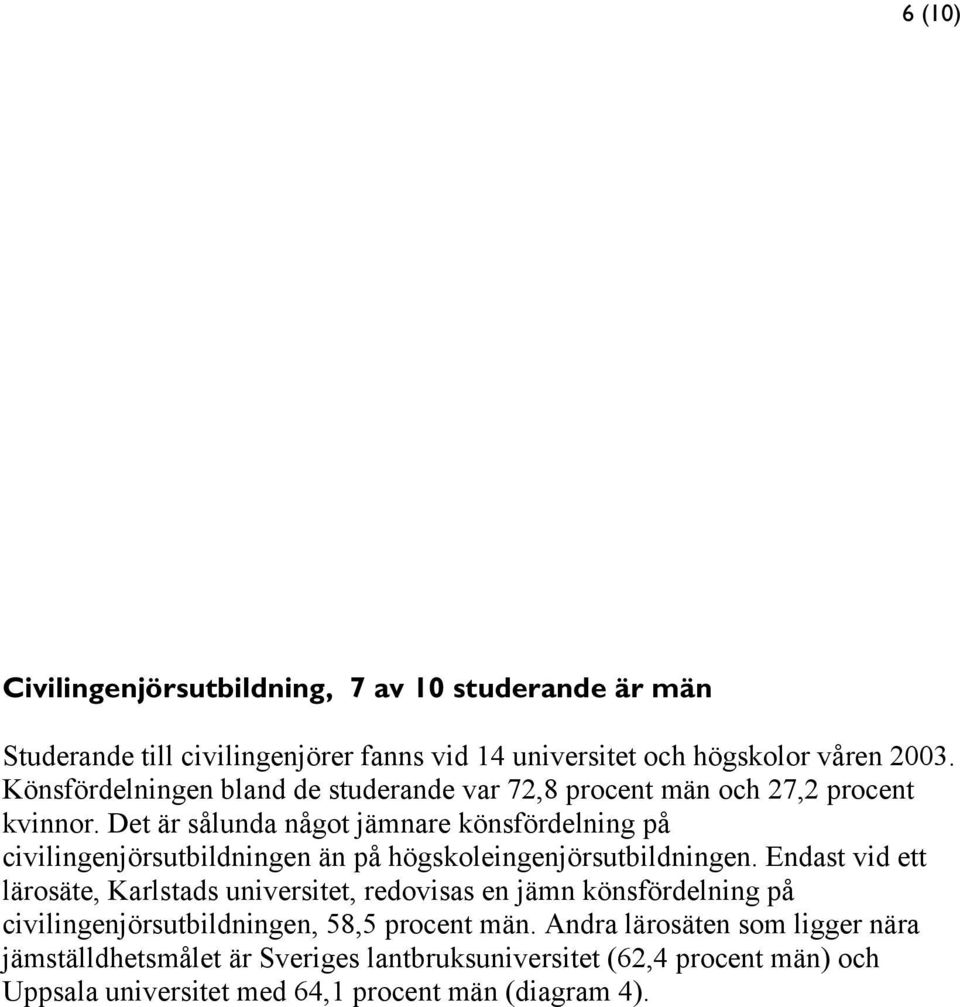 Det är sålunda något jämnare könsfördelning på civilingenjörsutbildningen än på högskoleingenjörsutbildningen.