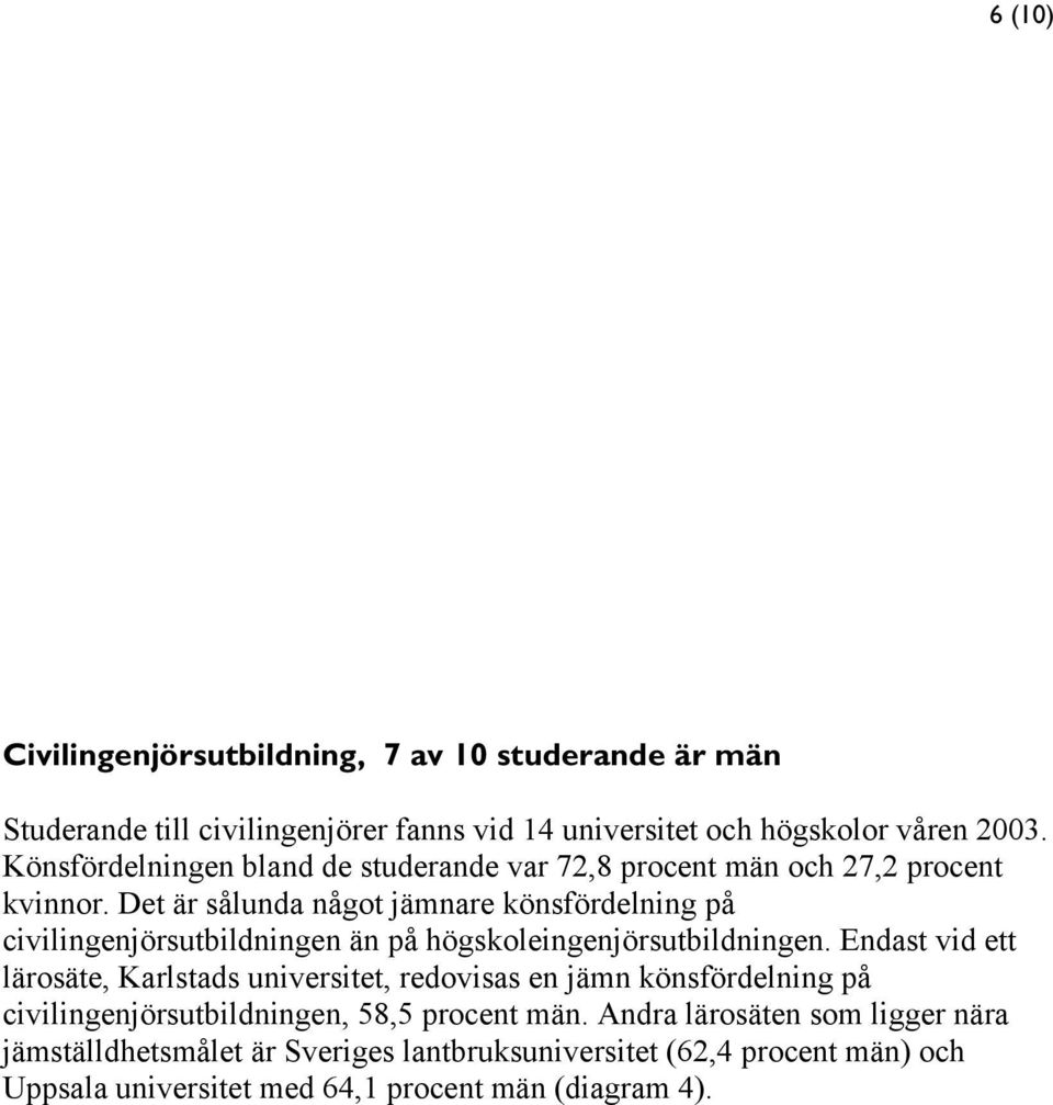 Det är sålunda något jämnare könsfördelning på civilingenjörsutbildningen än på högskoleingenjörsutbildningen.