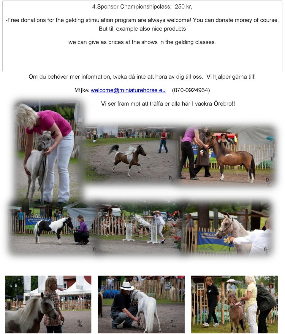 But till example also nice products we can give as prices at the shows in the gelding classes.