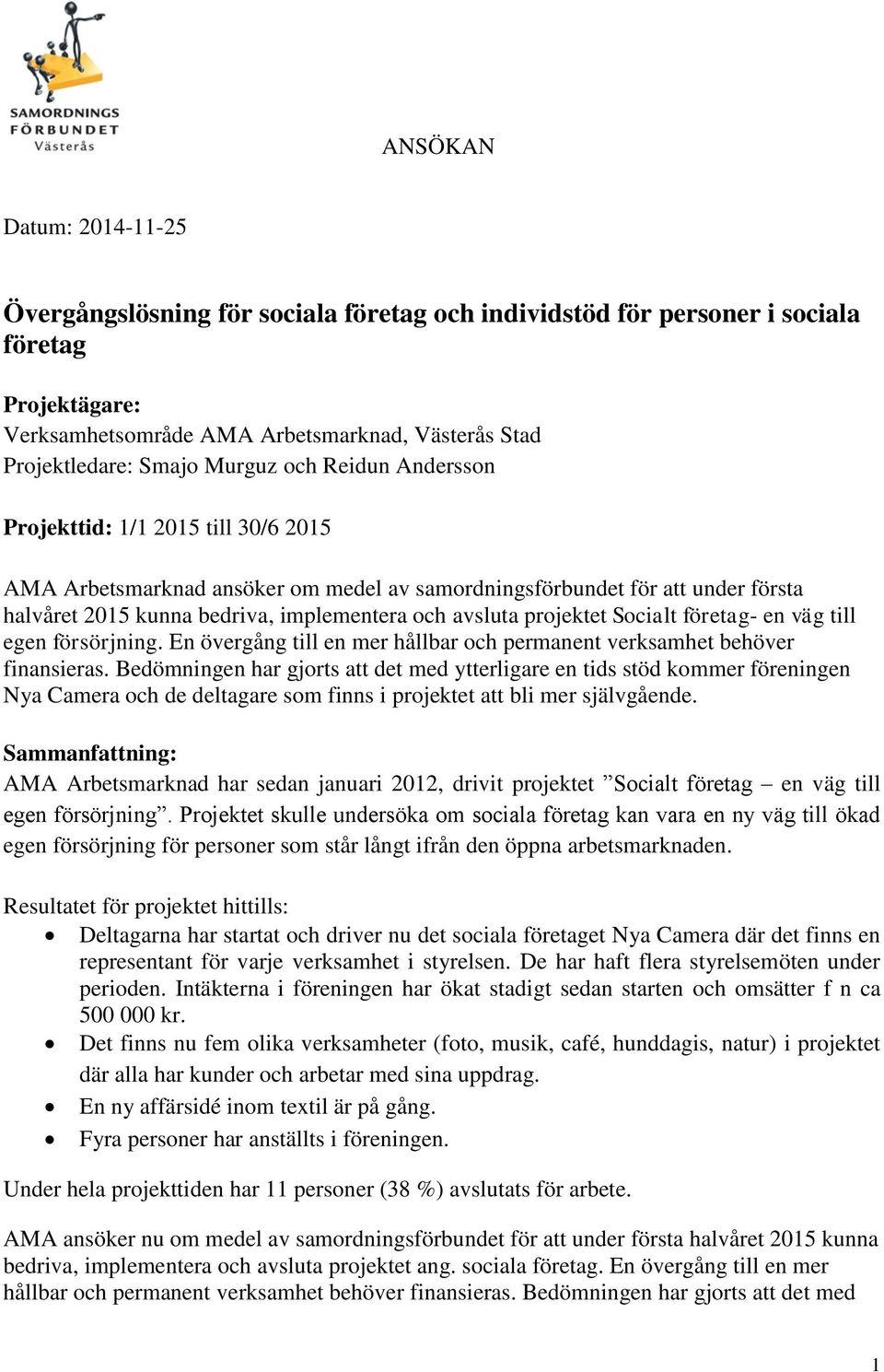 projektet Socialt företag- en väg till egen försörjning. En övergång till en mer hållbar och permanent verksamhet behöver finansieras.