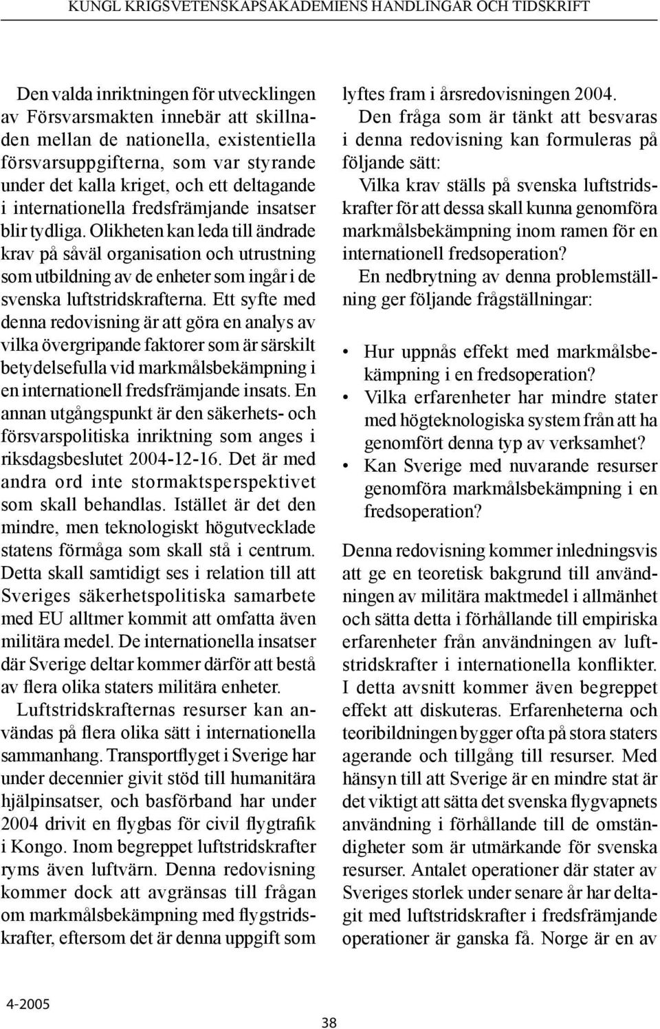Ett syfte med denna redovisning är att göra en analys av vilka övergripande faktorer som är särskilt betydelsefulla vid markmålsbekämpning i en internationell fredsfrämjande insats.