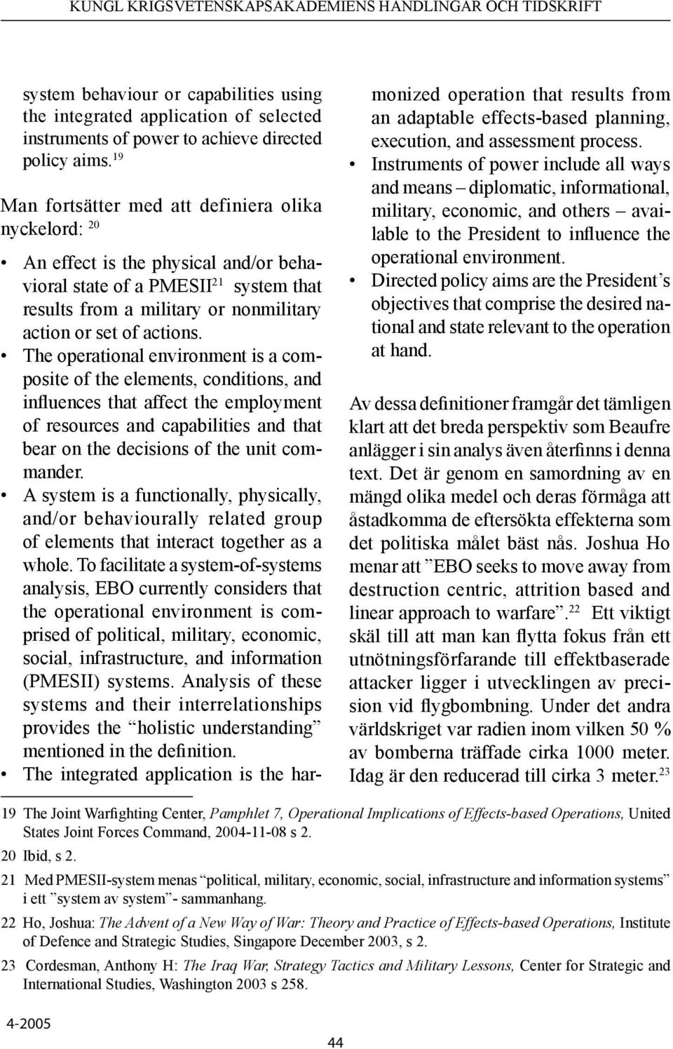 The operational environment is a composite of the elements, conditions, and influences that affect the employment of resources and capabilities and that bear on the decisions of the unit commander.