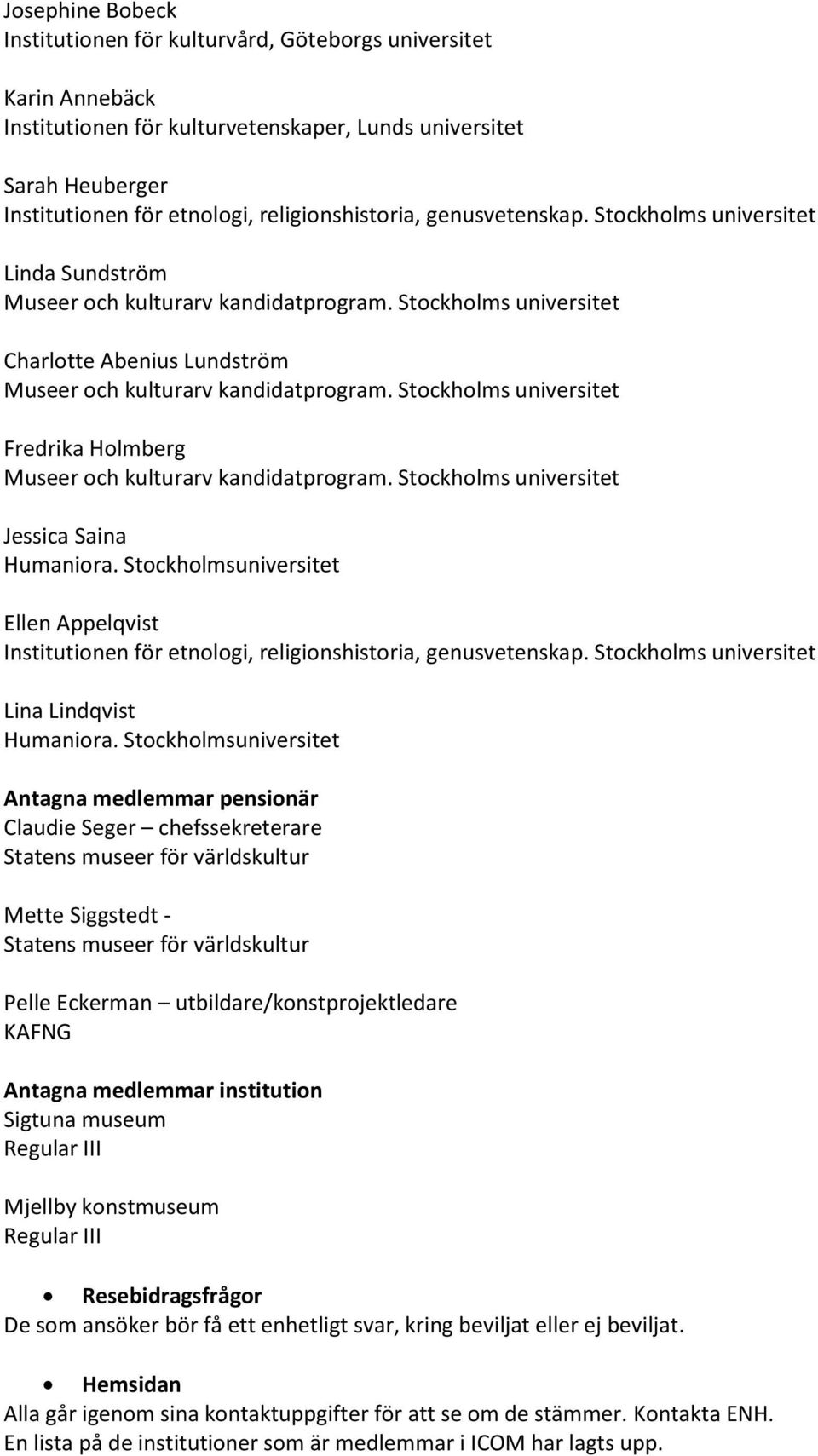 Stockholmsuniversitet Ellen Appelqvist Institutionen för etnologi, religionshistoria, genusvetenskap. Stockholms universitet Lina Lindqvist Humaniora.