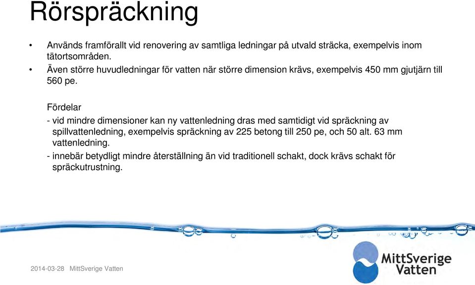 Fördelar - vid mindre dimensioner kan ny vattenledning dras med samtidigt vid spräckning av spillvattenledning, exempelvis spräckning av