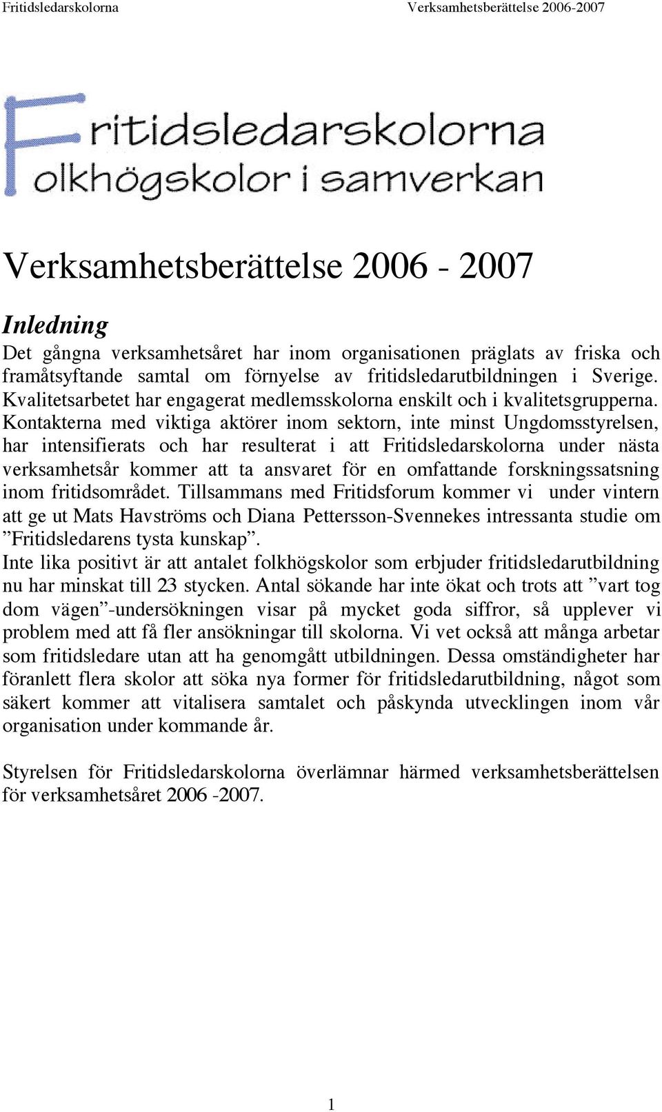 Kontakterna med viktiga aktörer inom sektorn, inte minst Ungdomsstyrelsen, har intensifierats och har resulterat i att Fritidsledarskolorna under nästa verksamhetsår kommer att ta ansvaret för en