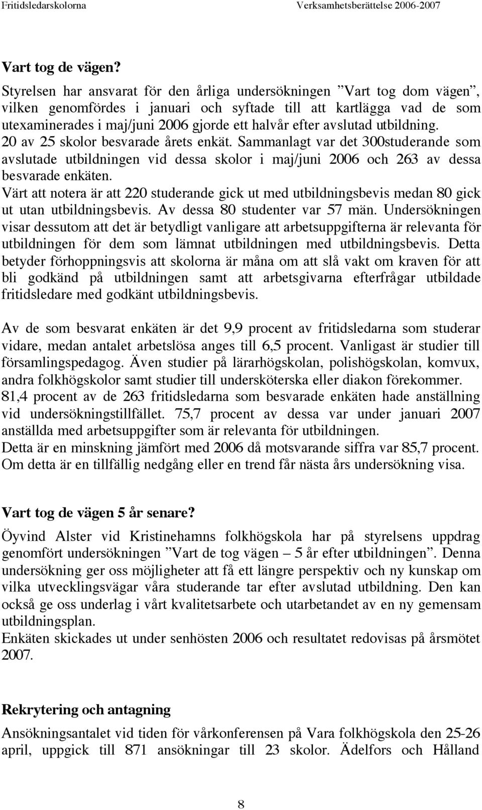 avslutad utbildning. 20 av 25 skolor besvarade årets enkät. Sammanlagt var det 300studerande som avslutade utbildningen vid dessa skolor i maj/juni 2006 och 263 av dessa besvarade enkäten.