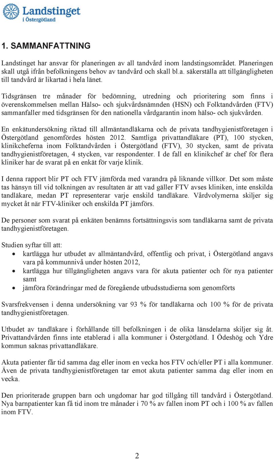 nationella vårdgarantin inom hälso- och sjukvården. En enkätundersökning riktad till allmäntandläkarna och de privata tandhygienistföretagen i Östergötland genomfördes hösten 2012.