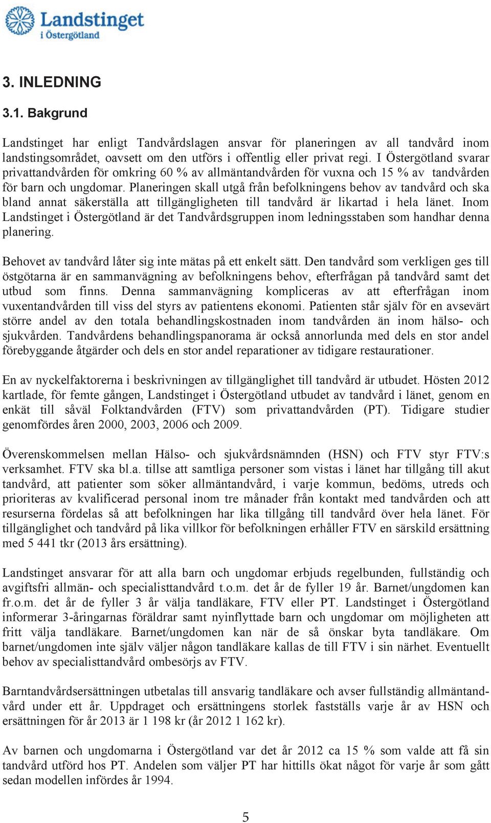 Planeringen skall utgå från befolkningens behov av tandvård och ska bland annat säkerställa att tillgängligheten till tandvård är likartad i hela länet.