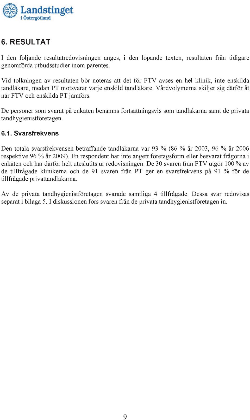 Vårdvolymerna skiljer sig därför åt när FTV och enskilda PT jämförs. De personer som svarat på enkäten benämns fortsättningsvis som tandläkarna samt de privata tandhygienistföretagen. 6.1.