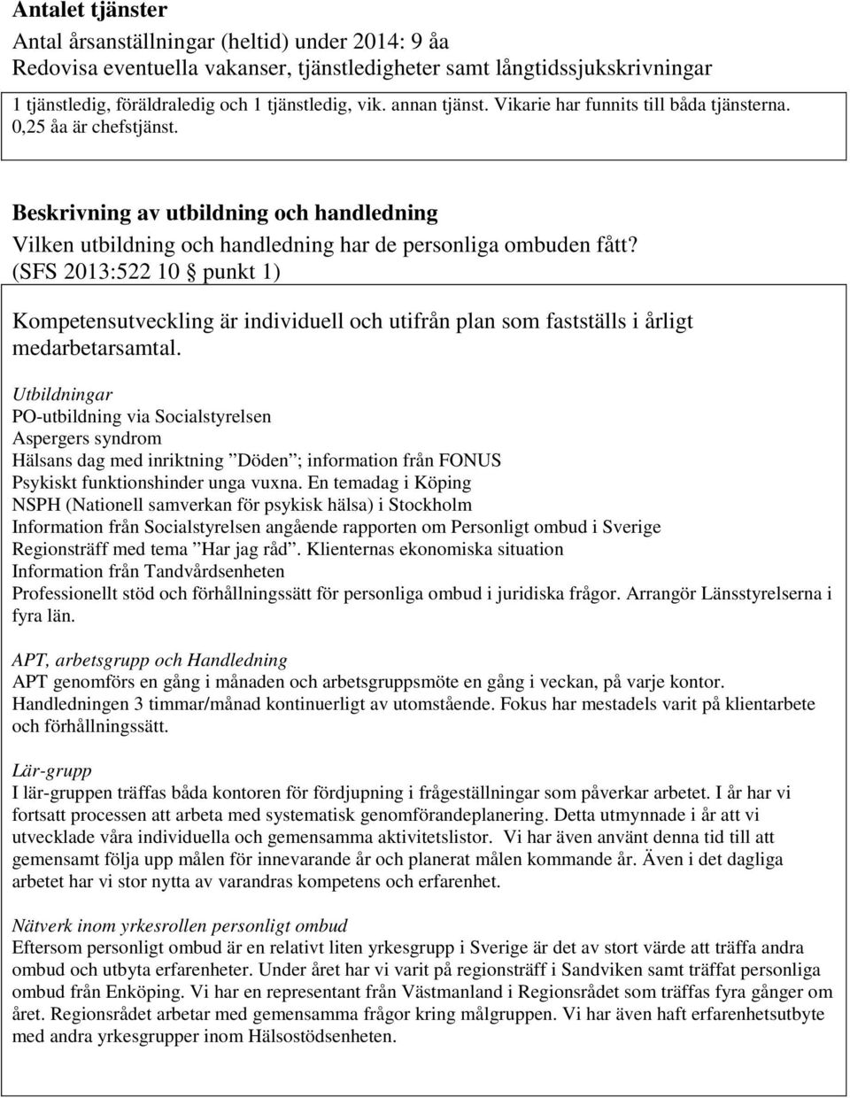 (SFS 2013:522 10 punkt 1) Kompetensutveckling är individuell och utifrån plan som fastställs i årligt medarbetarsamtal.