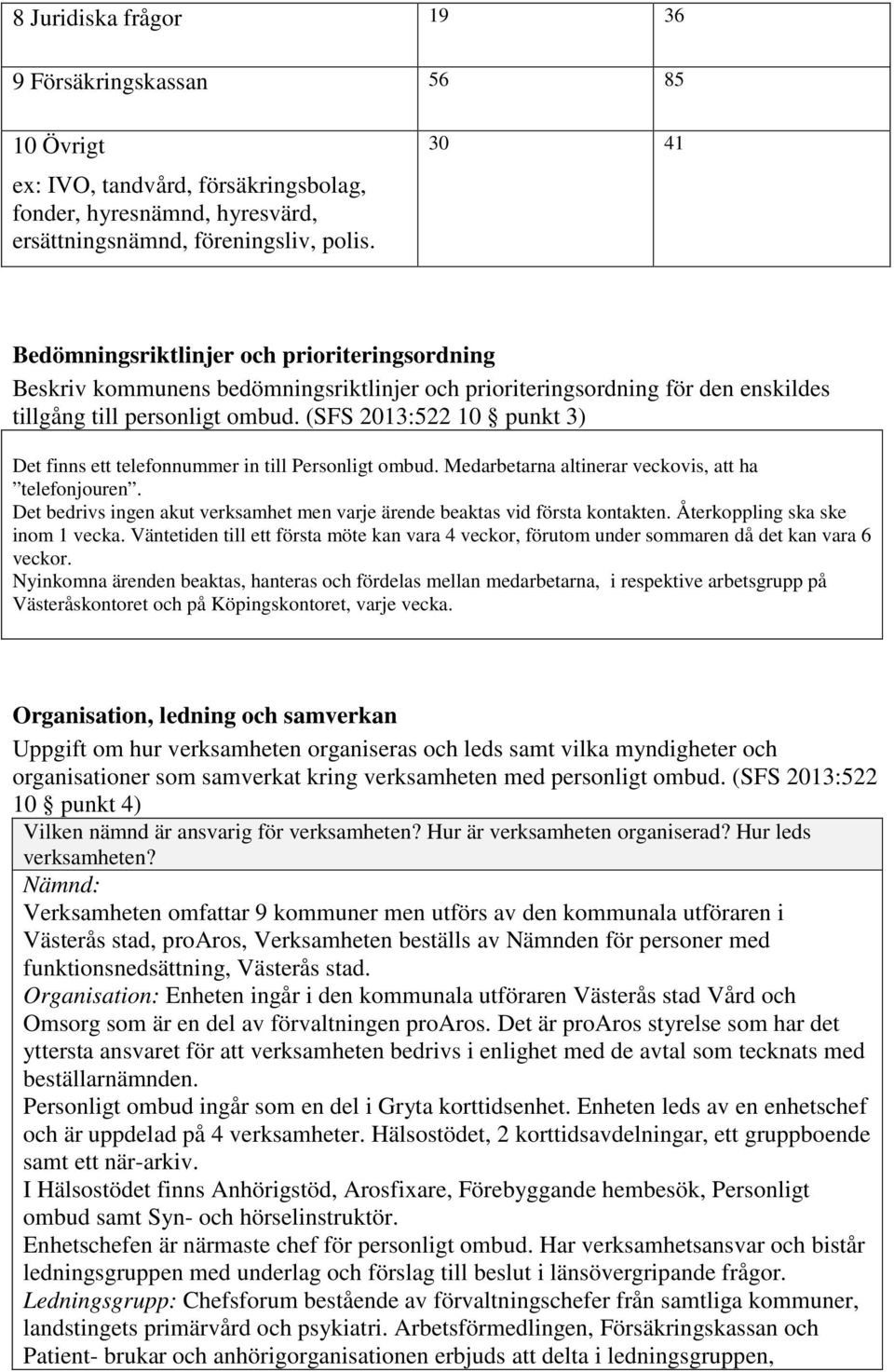 (SFS 2013:522 10 punkt 3) Det finns ett telefonnummer in till Personligt ombud. Medarbetarna altinerar veckovis, att ha telefonjouren.