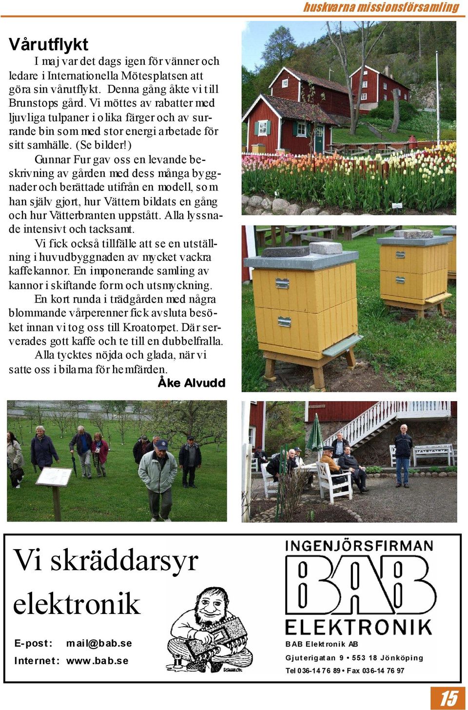 ) Gunnar Fur gav oss en levande beskrivning av gården med dess många byggnader och berättade utifrån en modell, som han själv gjort, hur Vättern bildats en gång och hur Vätterbranten uppstått.