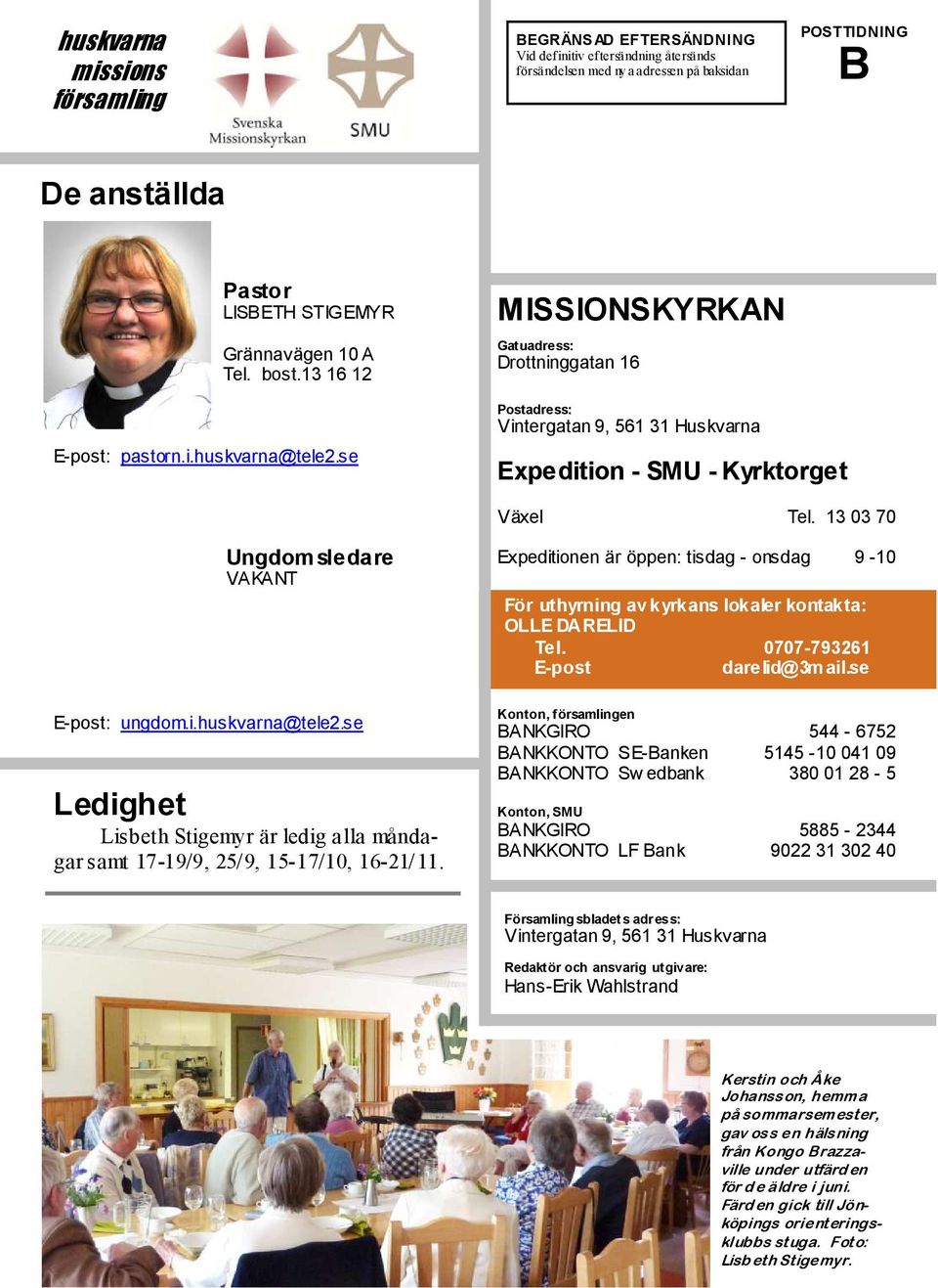 se Postadress: Vintergatan 9, 561 31 Huskvarna Expedition - SMU - Kyrktorget Växel Tel. 13 03 70 Ungdomsledare VAKANT E-post: ungdom.i.huskvarna@tele2.