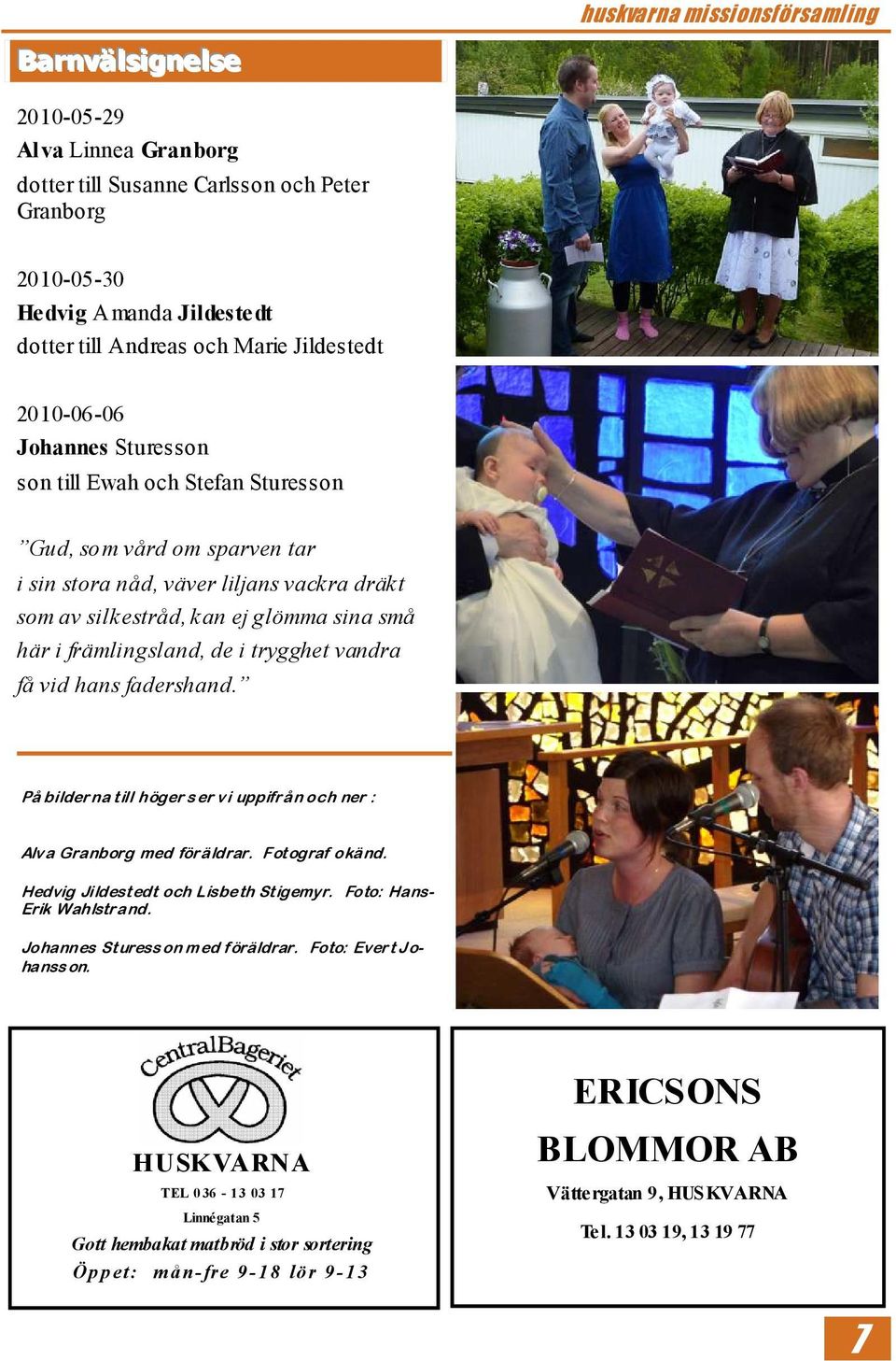 främlingsland, de i trygghet vandra få vid hans fadershand. På bilderna till höger ser vi uppifrån och ner : Alva Granborg med föräldrar. Fotograf okänd. Hedvig Jildestedt och Lisbeth Stigemyr.