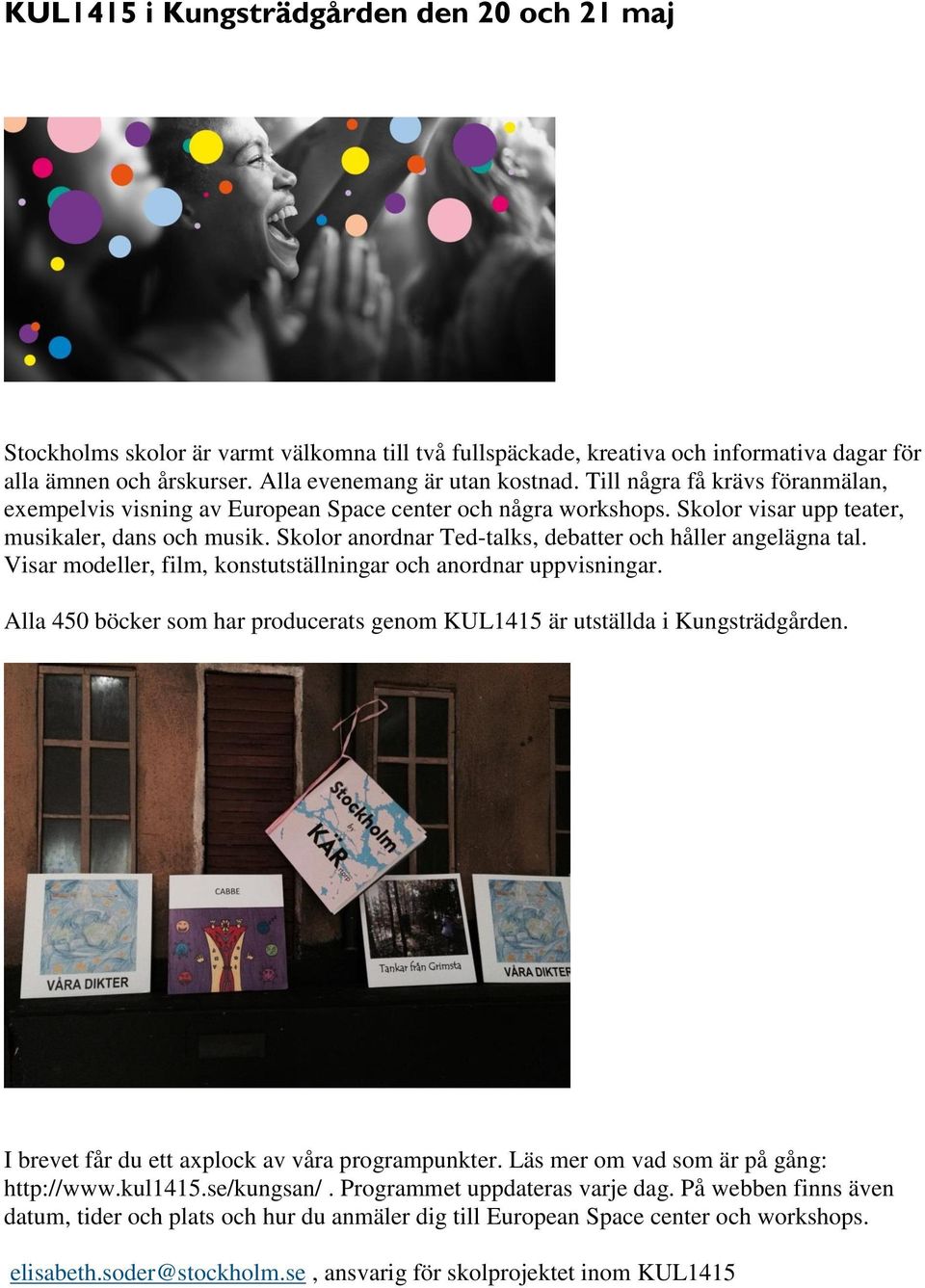 Skolor anordnar Ted-talks, debatter och håller angelägna tal. Visar modeller, film, konstutställningar och anordnar uppvisningar.