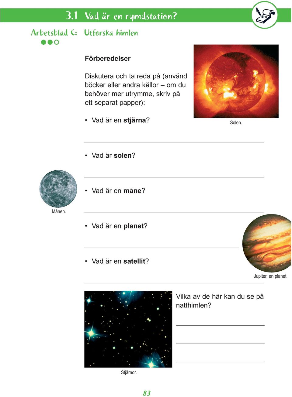 om du behöver mer utrymme, skriv på ett separat papper): Vad är en stjärna? Solen.