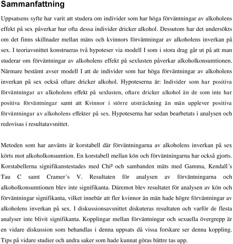 I teoriavsnittet konstrueras två hypoteser via modell I som i stora drag går ut på att man studerar om förväntningar av alkoholens effekt på sexlusten påverkar alkoholkonsumtionen.