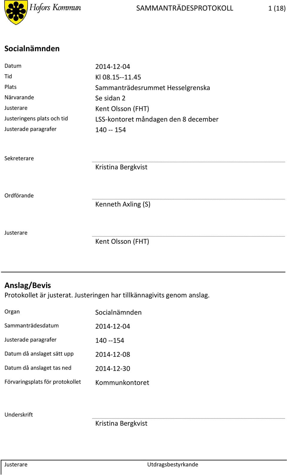 Justerade paragrafer 140 -- 154 Sekreterare Kristina Bergkvist Ordförande Kenneth Axling (S) Kent Olsson (FHT) Anslag/Bevis Protokollet är justerat.