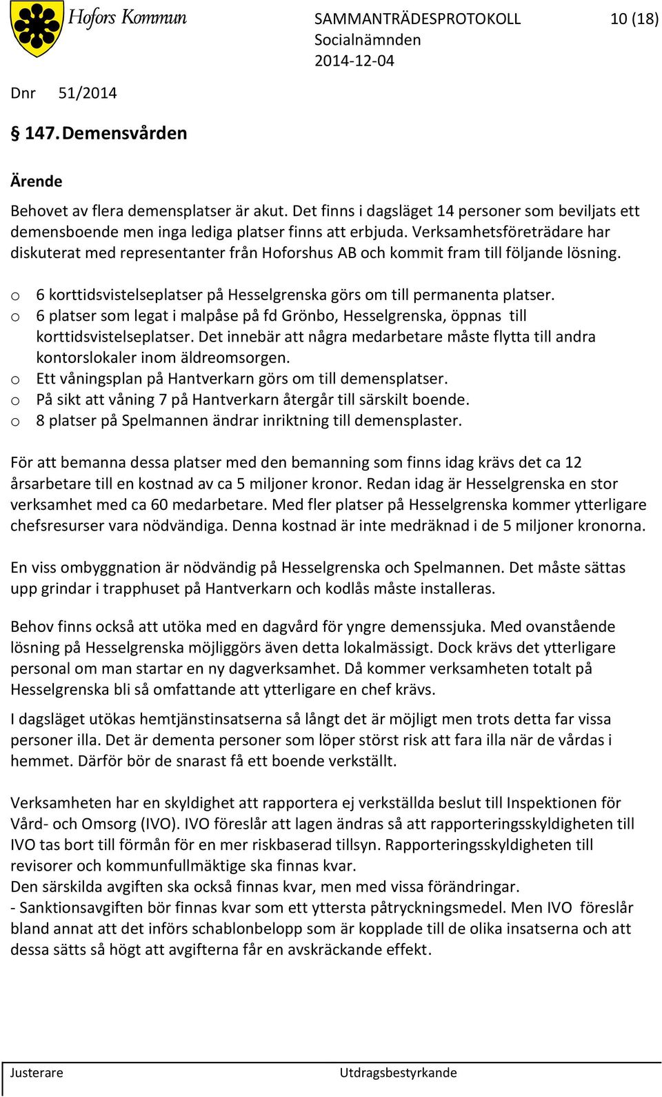 Verksamhetsföreträdare har diskuterat med representanter från Hoforshus AB och kommit fram till följande lösning. o 6 korttidsvistelseplatser på Hesselgrenska görs om till permanenta platser.