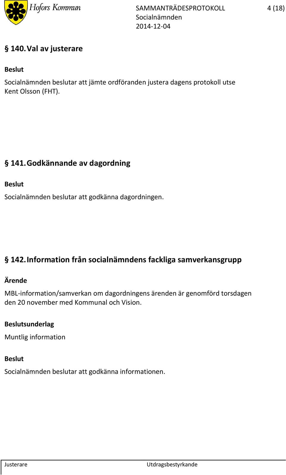 Godkännande av dagordning beslutar att godkänna dagordningen. 142.