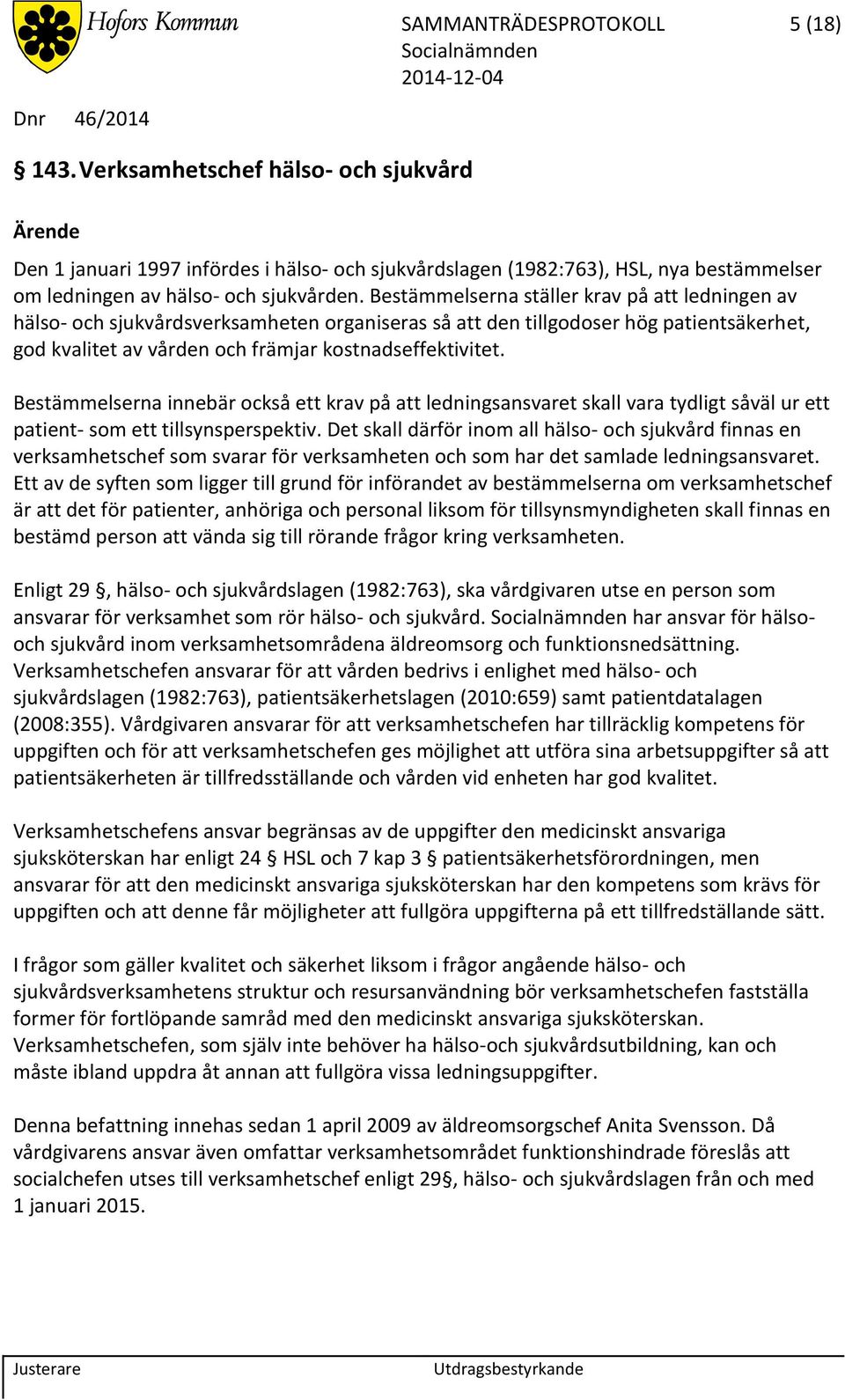 Bestämmelserna ställer krav på att ledningen av hälso- och sjukvårdsverksamheten organiseras så att den tillgodoser hög patientsäkerhet, god kvalitet av vården och främjar kostnadseffektivitet.