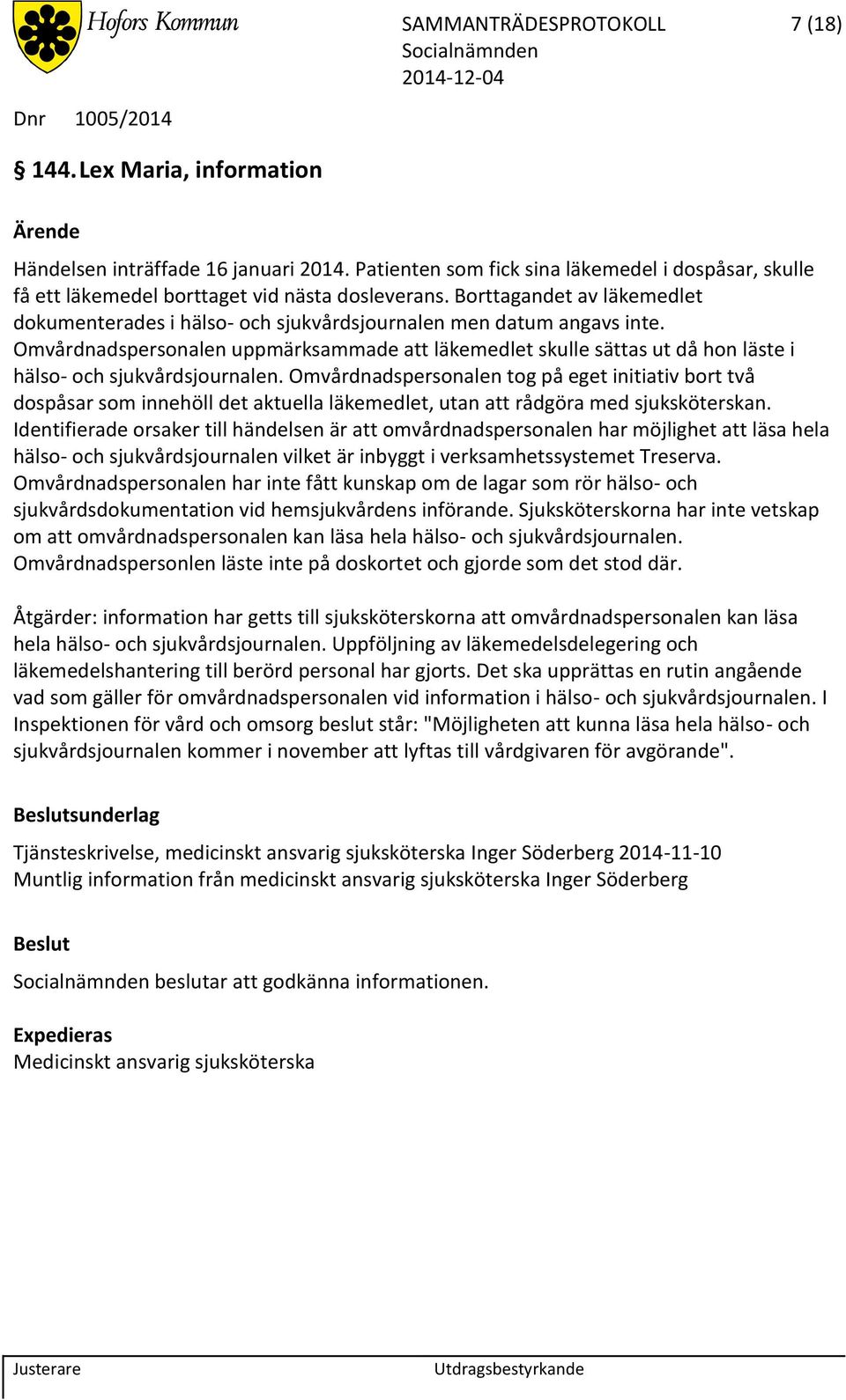 Omvårdnadspersonalen uppmärksammade att läkemedlet skulle sättas ut då hon läste i hälso- och sjukvårdsjournalen.