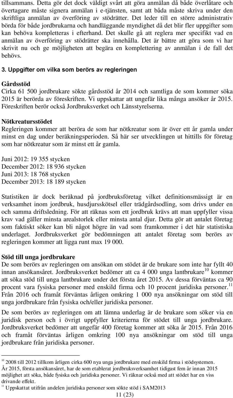 stödrätter. Det leder till en större administrativ börda för både jordbrukarna och handläggande myndighet då det blir fler uppgifter som kan behöva kompletteras i efterhand.