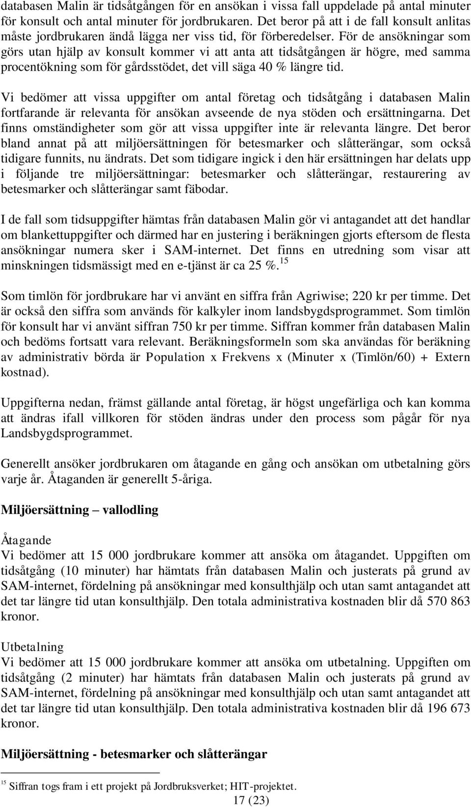 För de ansökningar som görs utan hjälp av konsult kommer vi att anta att tidsåtgången är högre, med samma procentökning som för gårdsstödet, det vill säga 40 % längre tid.