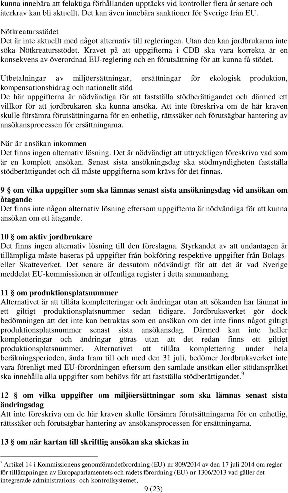 Kravet på att uppgifterna i CDB ska vara korrekta är en konsekvens av överordnad EU-reglering och en förutsättning för att kunna få stödet.