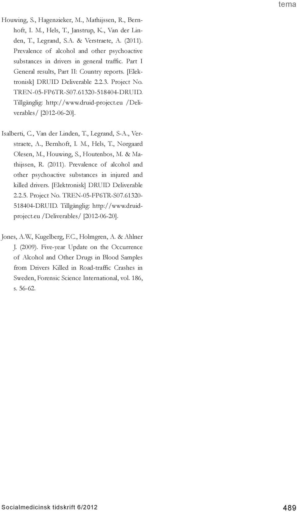 TREN-05-FP6TR-S07.61320-518404-DRUID. Tillgänglig: http://www.druid-project.eu /Deliverables/ [2012-06-20]. Isalberti, C., Van der Linden, T., Legrand, S-A., Verstraete, A., Bernhoft, I. M., Hels, T.