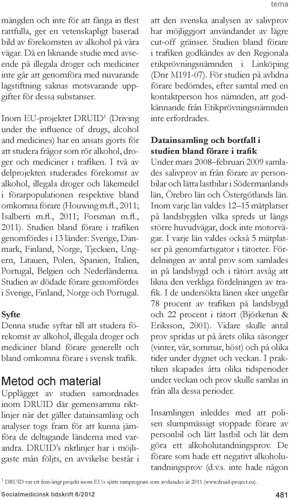 Inom EU-projektet DRUID 1 (Driving under the influence of drugs, alcohol and medicines) har en ansats gjorts för att studera frågor som rör alkohol, droger och mediciner i trafiken.