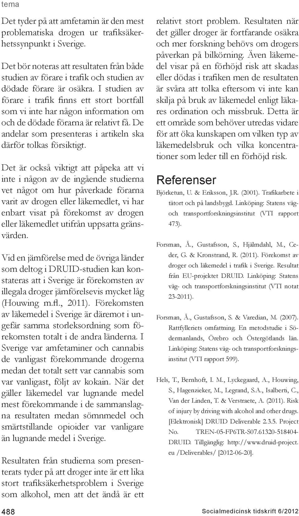 I studien av förare i trafik finns ett stort bortfall som vi inte har någon information om och de dödade förarna är relativt få. De andelar som presenteras i artikeln ska därför tolkas försiktigt.