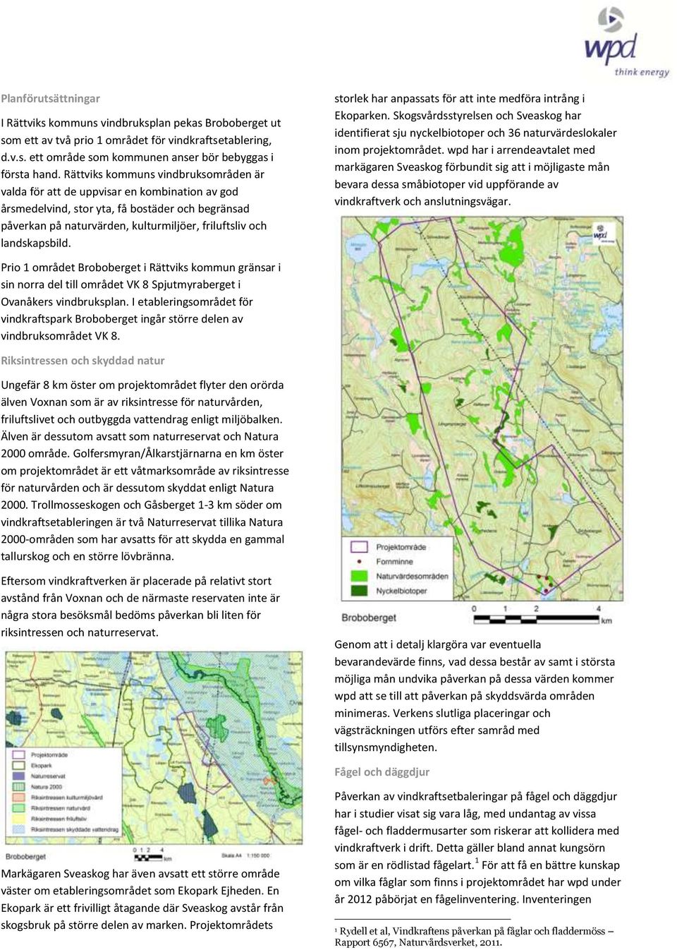landskapsbild. storlek har anpassats för att inte medföra intrång i Ekoparken. Skogsvårdsstyrelsen och Sveaskog har identifierat sju nyckelbiotoper och 36 naturvärdeslokaler inom projektområdet.