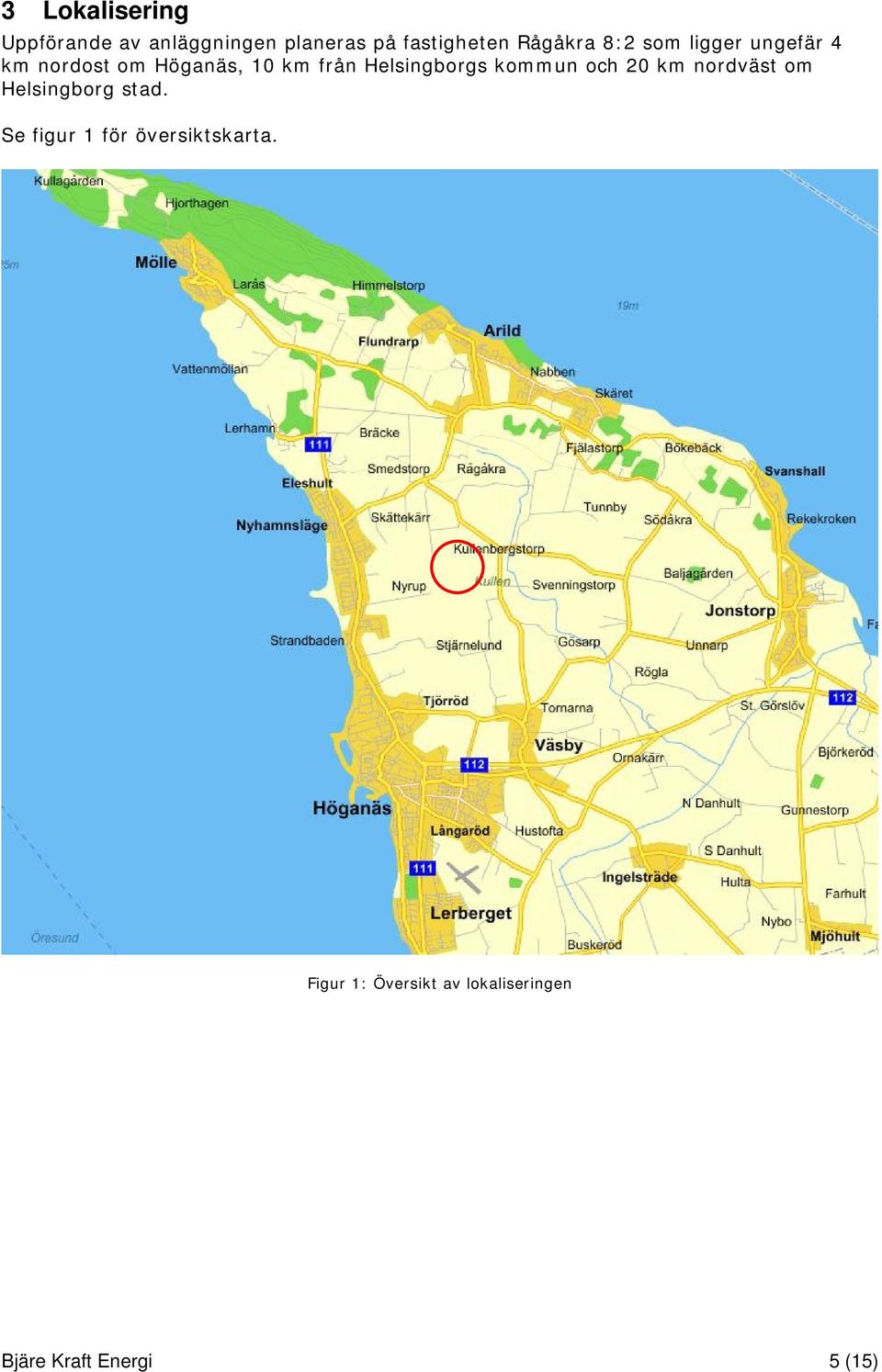 Helsingborgs kommun och 20 km nordväst om Helsingborg stad.